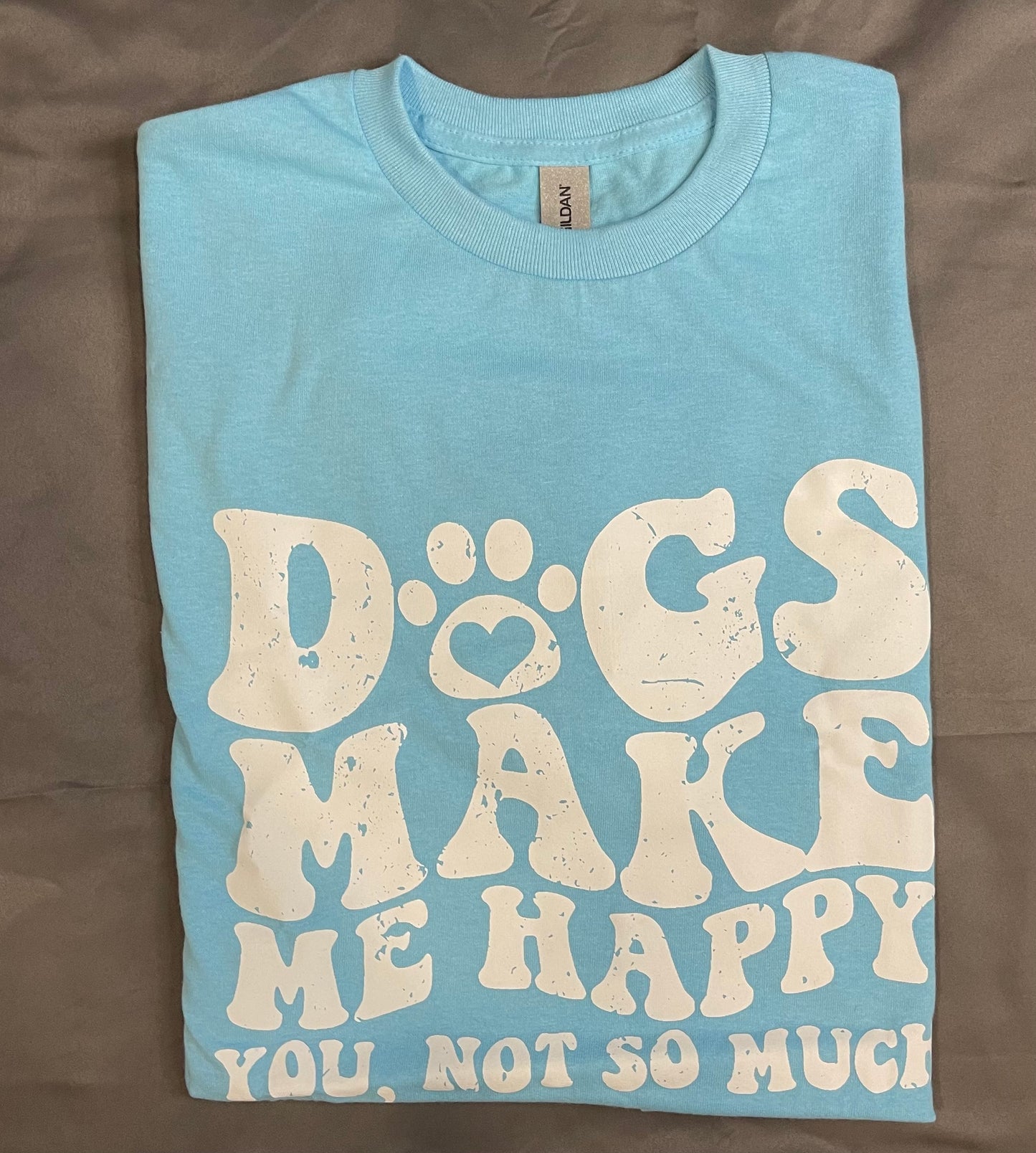 Dogs Make Me Happy..You Not So Much